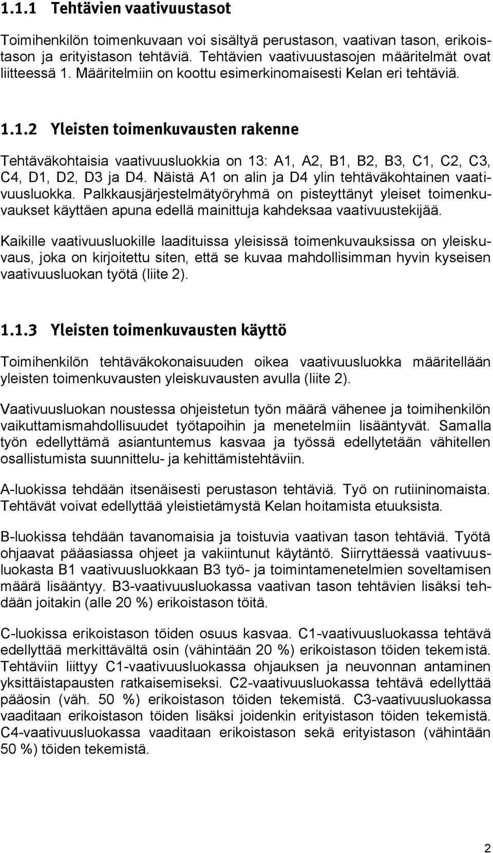 Näistä A1 on alin ja D4 ylin tehtäväkohtainen vaativuusluokka. Palkkausjärjestelmätyöryhmä on pisteyttänyt yleiset toimenkuvaukset käyttäen apuna edellä mainittuja kahdeksaa vaativuustekijää.