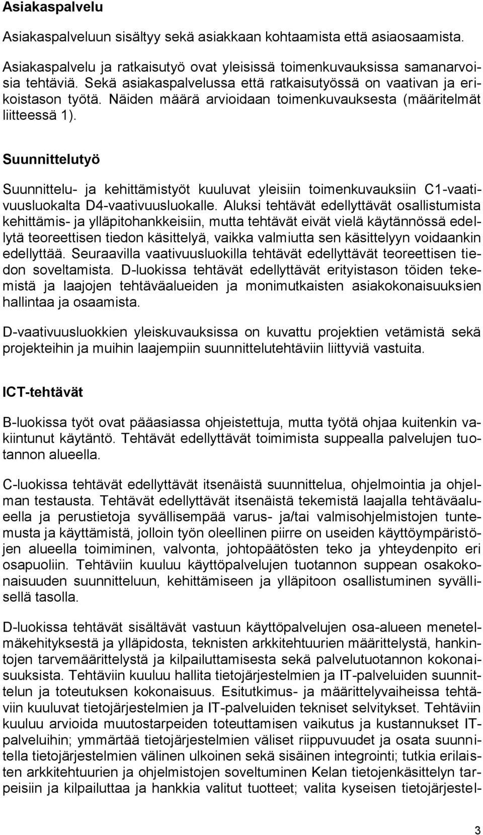 Suunnittelutyö Suunnittelu- ja kehittämistyöt kuuluvat yleisiin toimenkuvauksiin C1-vaativuusluokalta D4-vaativuusluokalle.