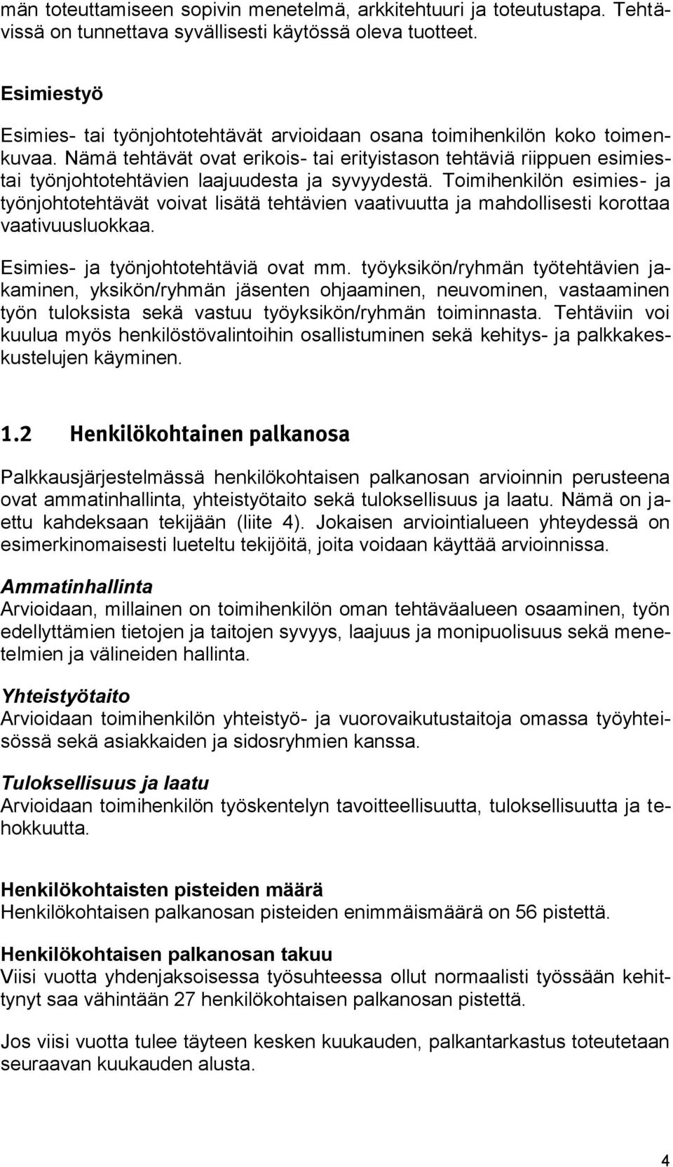 Nämä tehtävät ovat erikois- tai erityistason tehtäviä riippuen esimiestai työnjohtotehtävien laajuudesta ja syvyydestä.