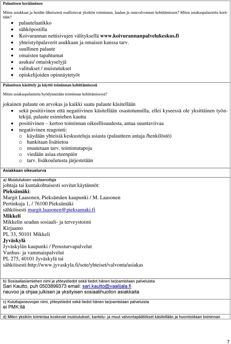 suullinen palaute omaisten tapahtumat asukas/ omaiskyselyjä valitukset / muistutukset opiskelijoiden opinnäytetyöt Palautteen käsittely ja käyttö toiminnan kehittämisessä Miten asiakaspalautetta