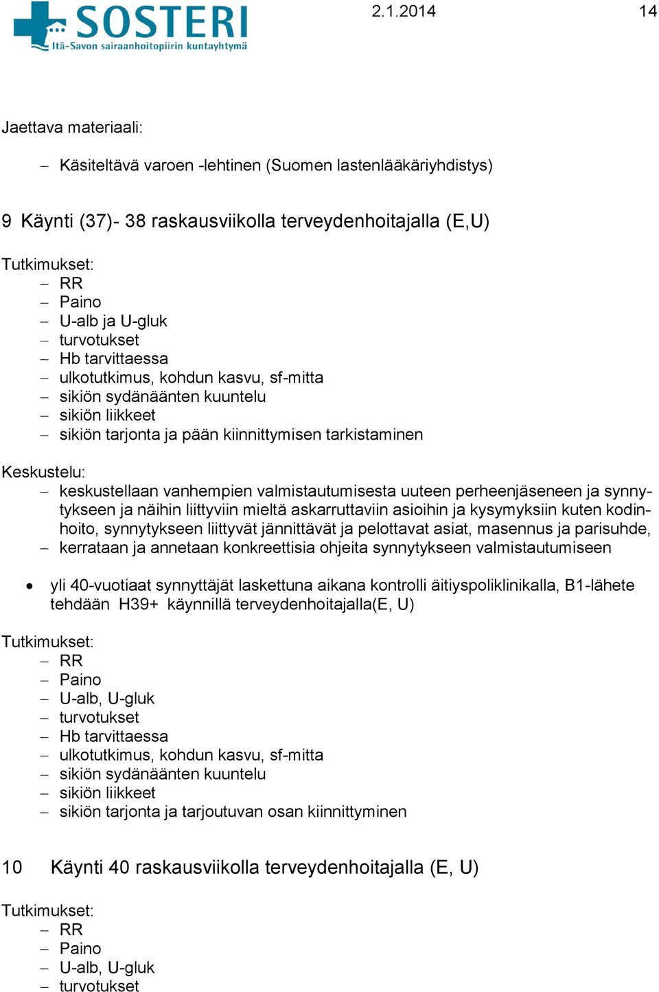 perheenjäseneen ja synnytykseen ja näihin liittyviin mieltä askarruttaviin asioihin ja kysymyksiin kuten kodinhoito, synnytykseen liittyvät jännittävät ja pelottavat asiat, masennus ja parisuhde,