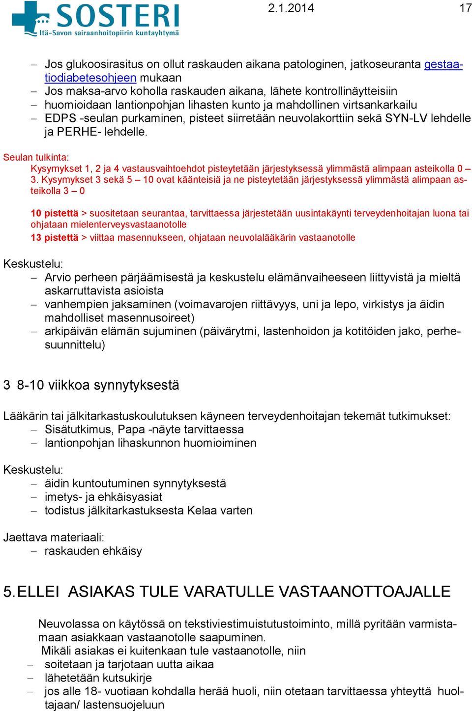 Seulan tulkinta: Kysymykset 1, 2 ja 4 vastausvaihtoehdot pisteytetään järjestyksessä ylimmästä alimpaan asteikolla 0 3.