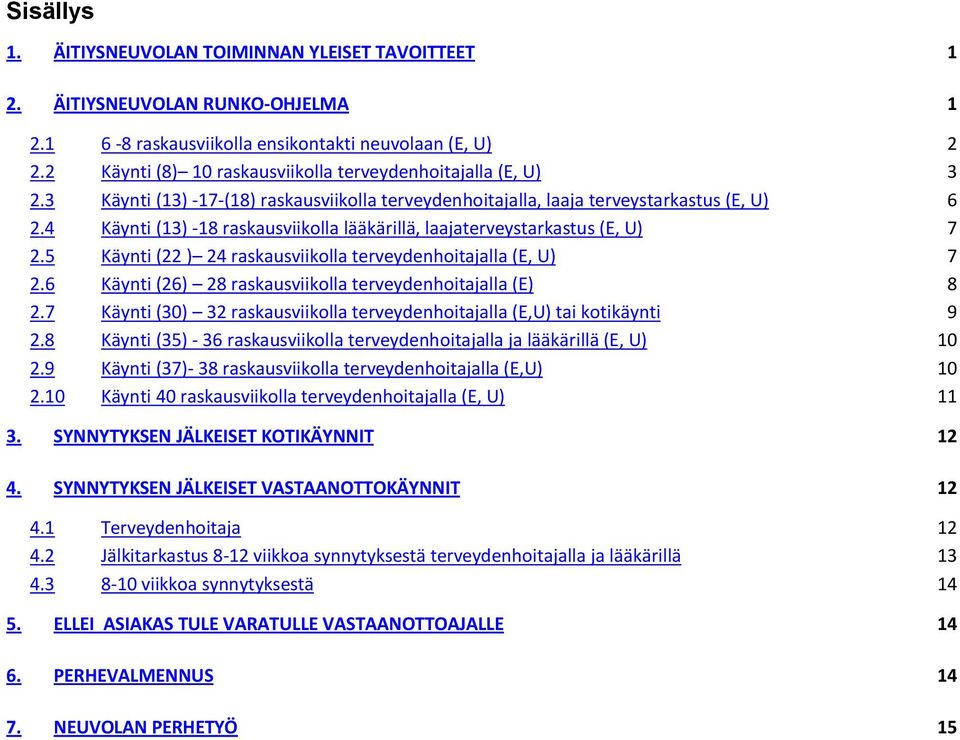 4 Käynti (13) -18 raskausviikolla lääkärillä, laajaterveystarkastus (E, U) 7 2.5 Käynti (22 ) 24 raskausviikolla terveydenhoitajalla (E, U) 7 2.