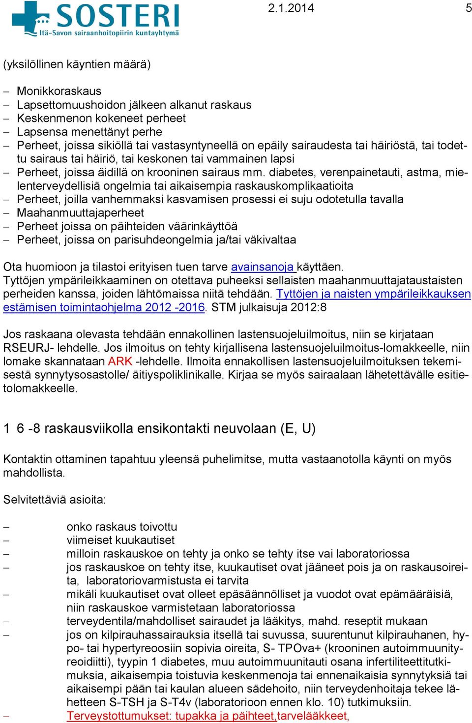 diabetes, verenpainetauti, astma, mielenterveydellisiä ongelmia tai aikaisempia raskauskomplikaatioita Perheet, joilla vanhemmaksi kasvamisen prosessi ei suju odotetulla tavalla Maahanmuuttajaperheet