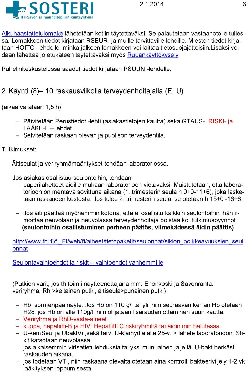 lisäksi voidaan lähettää jo etukäteen täytettäväksi myös Ruuankäyttökysely Puhelinkeskustelussa saadut tiedot kirjataan PSUUN -lehdelle.