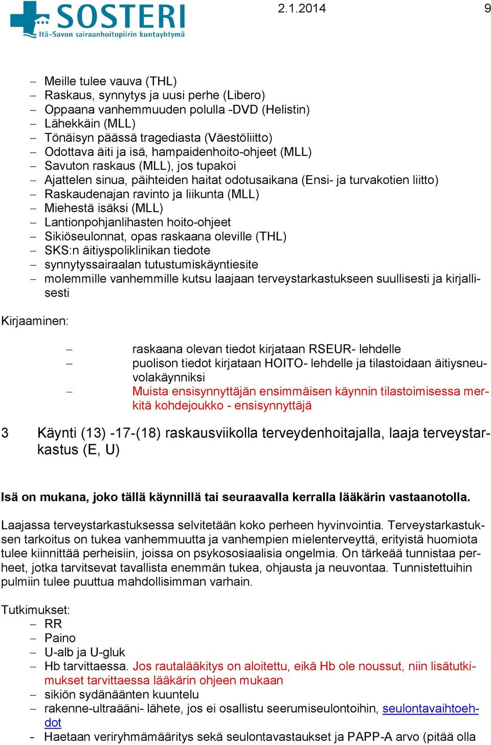 isäksi (MLL) Lantionpohjanlihasten hoito-ohjeet Sikiöseulonnat, opas raskaana oleville (THL) SKS:n äitiyspoliklinikan tiedote synnytyssairaalan tutustumiskäyntiesite molemmille vanhemmille kutsu