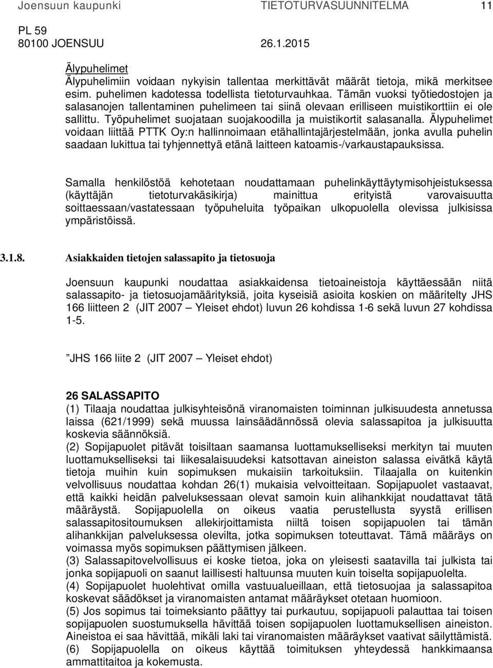 Älypuhelimet voidaan liittää PTTK Oy:n hallinnoimaan etähallintajärjestelmään, jonka avulla puhelin saadaan lukittua tai tyhjennettyä etänä laitteen katoamis-/varkaustapauksissa.