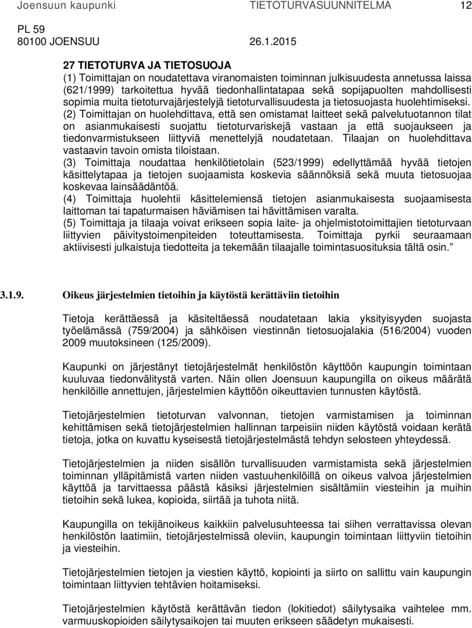 (2) Toimittajan on huolehdittava, että sen omistamat laitteet sekä palvelutuotannon tilat on asianmukaisesti suojattu tietoturvariskejä vastaan ja että suojaukseen ja tiedonvarmistukseen liittyviä