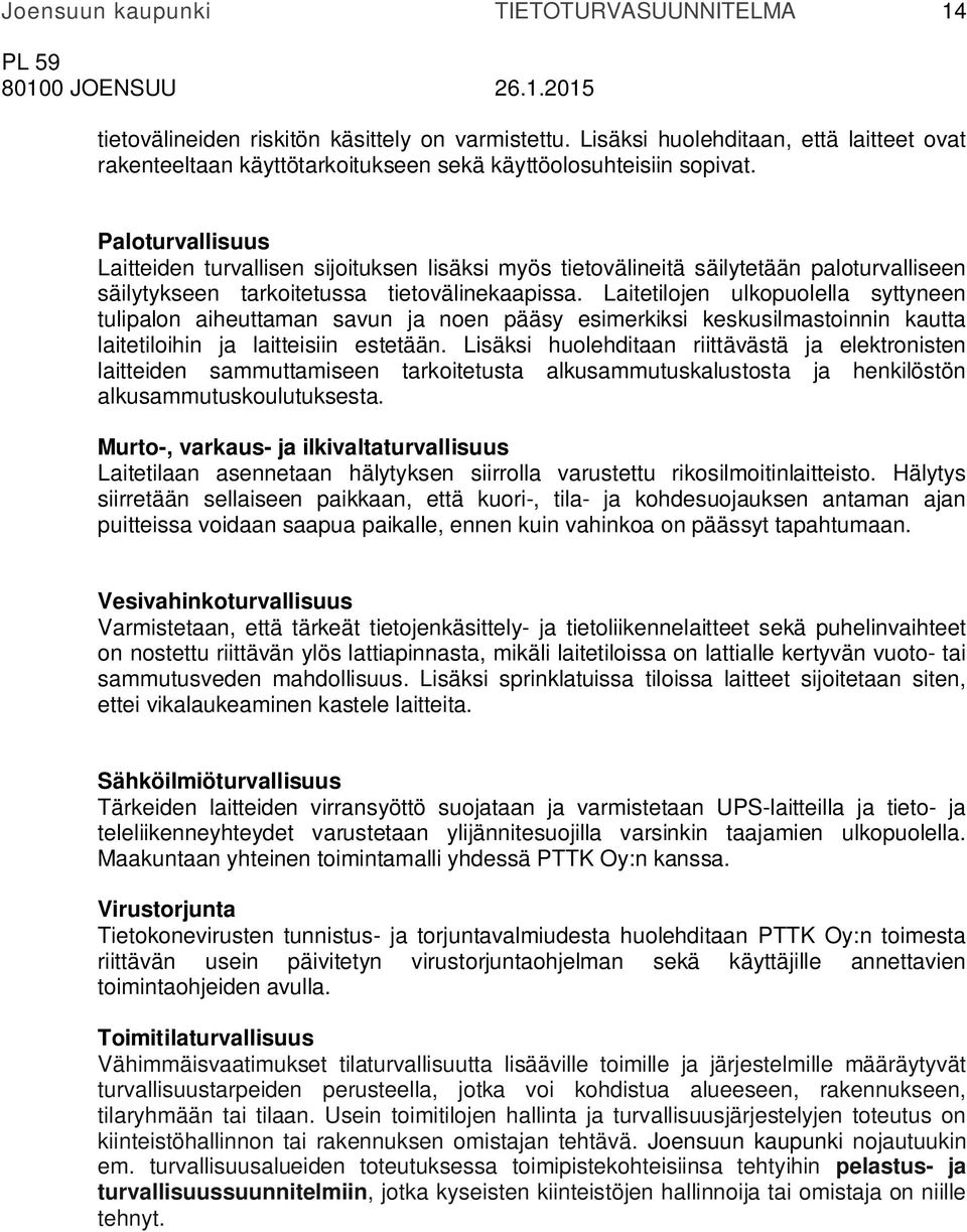 Laitetilojen ulkopuolella syttyneen tulipalon aiheuttaman savun ja noen pääsy esimerkiksi keskusilmastoinnin kautta laitetiloihin ja laitteisiin estetään.