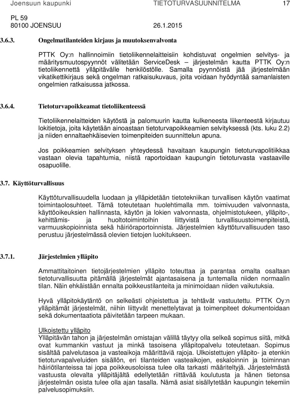 Samalla pyynnöistä jää järjestelmään vikatikettikirjaus sekä ongelman ratkaisukuvaus, joita voidaan hyödyntää samanlaisten ongelmien ratkaisussa jatkossa. 3.6.4.