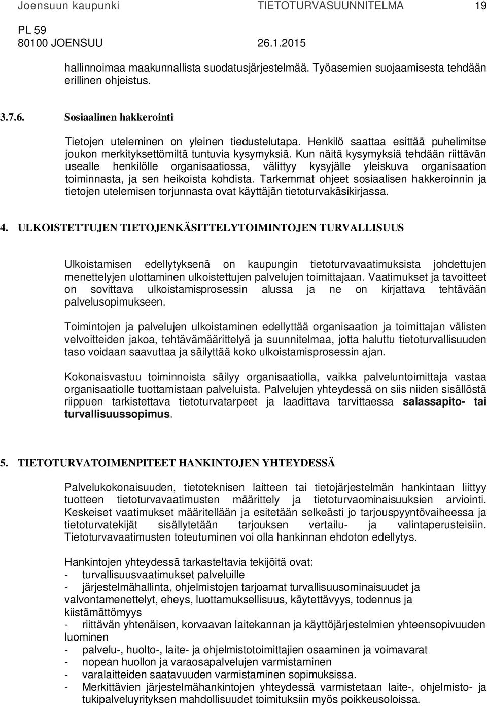 Kun näitä kysymyksiä tehdään riittävän usealle henkilölle organisaatiossa, välittyy kysyjälle yleiskuva organisaation toiminnasta, ja sen heikoista kohdista.