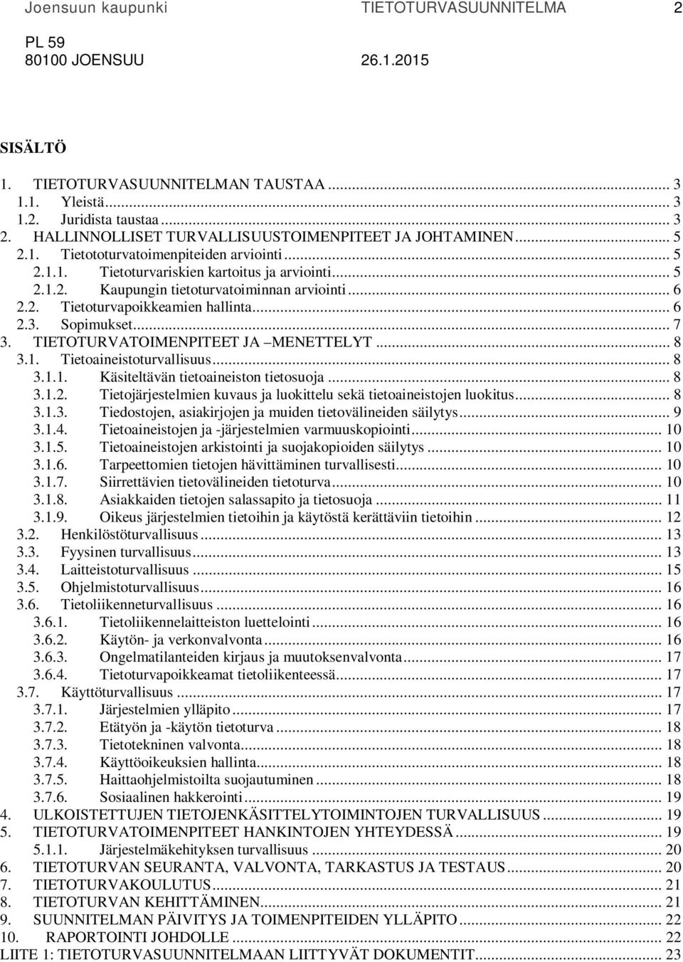 .. 8 3.1.2. Tietojärjestelmien kuvaus ja luokittelu sekä tietoaineistojen luokitus... 8 3.1.3. Tiedostojen, asiakirjojen ja muiden tietovälineiden säilytys... 9 3.1.4.