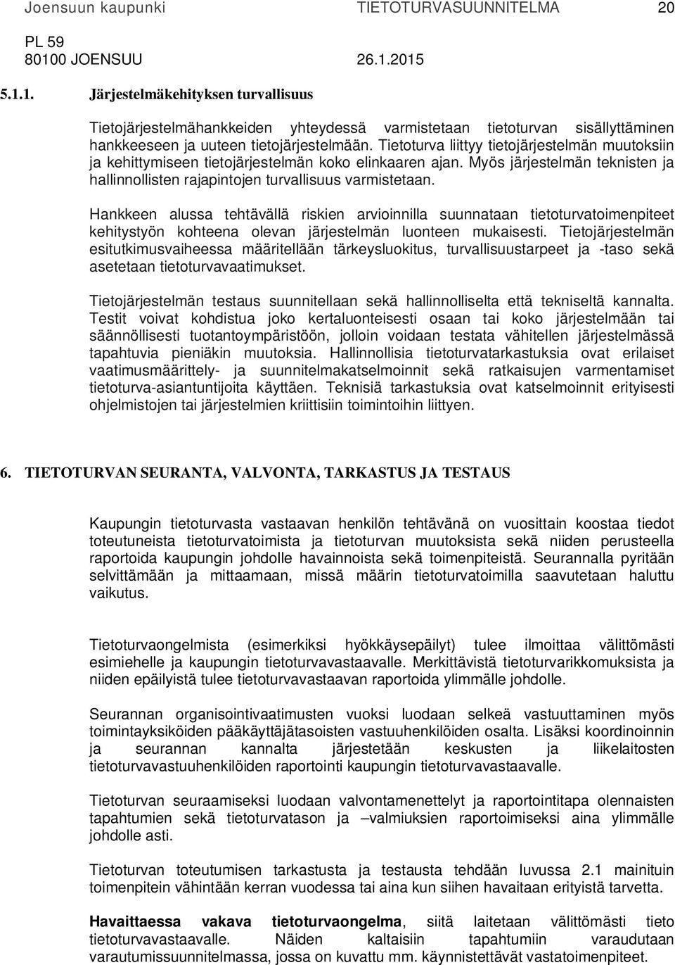 Hankkeen alussa tehtävällä riskien arvioinnilla suunnataan tietoturvatoimenpiteet kehitystyön kohteena olevan järjestelmän luonteen mukaisesti.