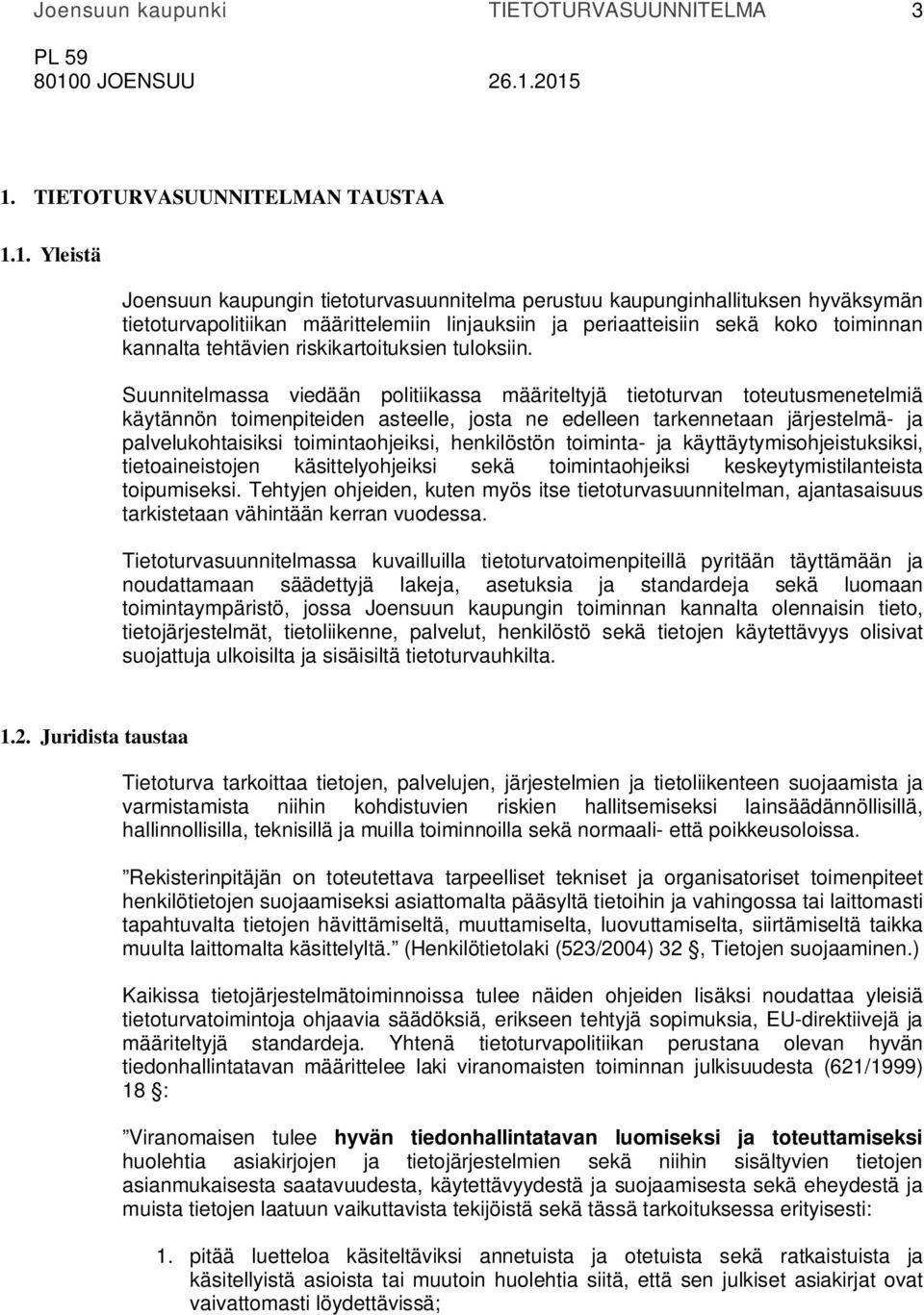 Suunnitelmassa viedään politiikassa määriteltyjä tietoturvan toteutusmenetelmiä käytännön toimenpiteiden asteelle, josta ne edelleen tarkennetaan järjestelmä- ja palvelukohtaisiksi toimintaohjeiksi,