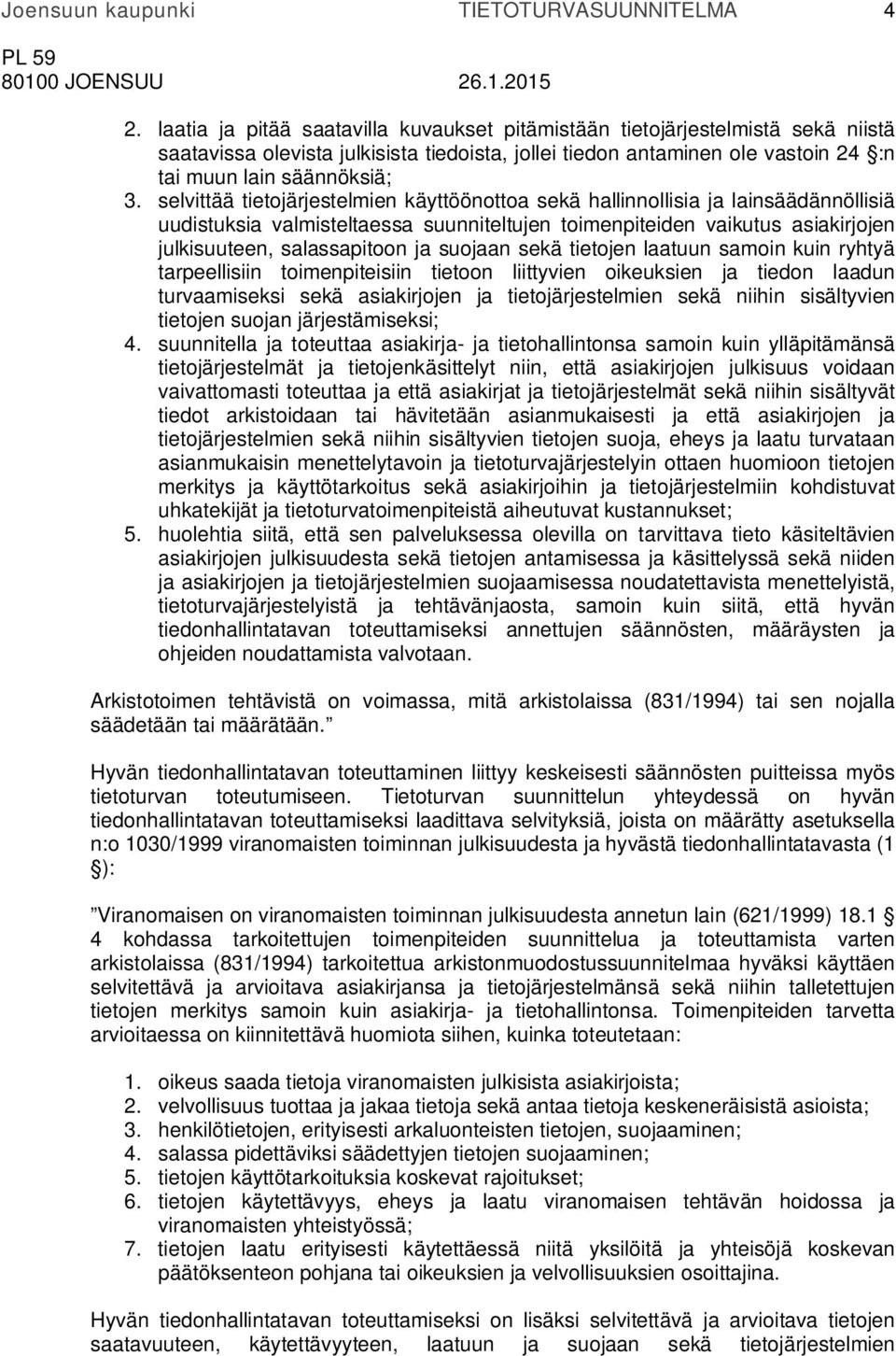 suojaan sekä tietojen laatuun samoin kuin ryhtyä tarpeellisiin toimenpiteisiin tietoon liittyvien oikeuksien ja tiedon laadun turvaamiseksi sekä asiakirjojen ja tietojärjestelmien sekä niihin