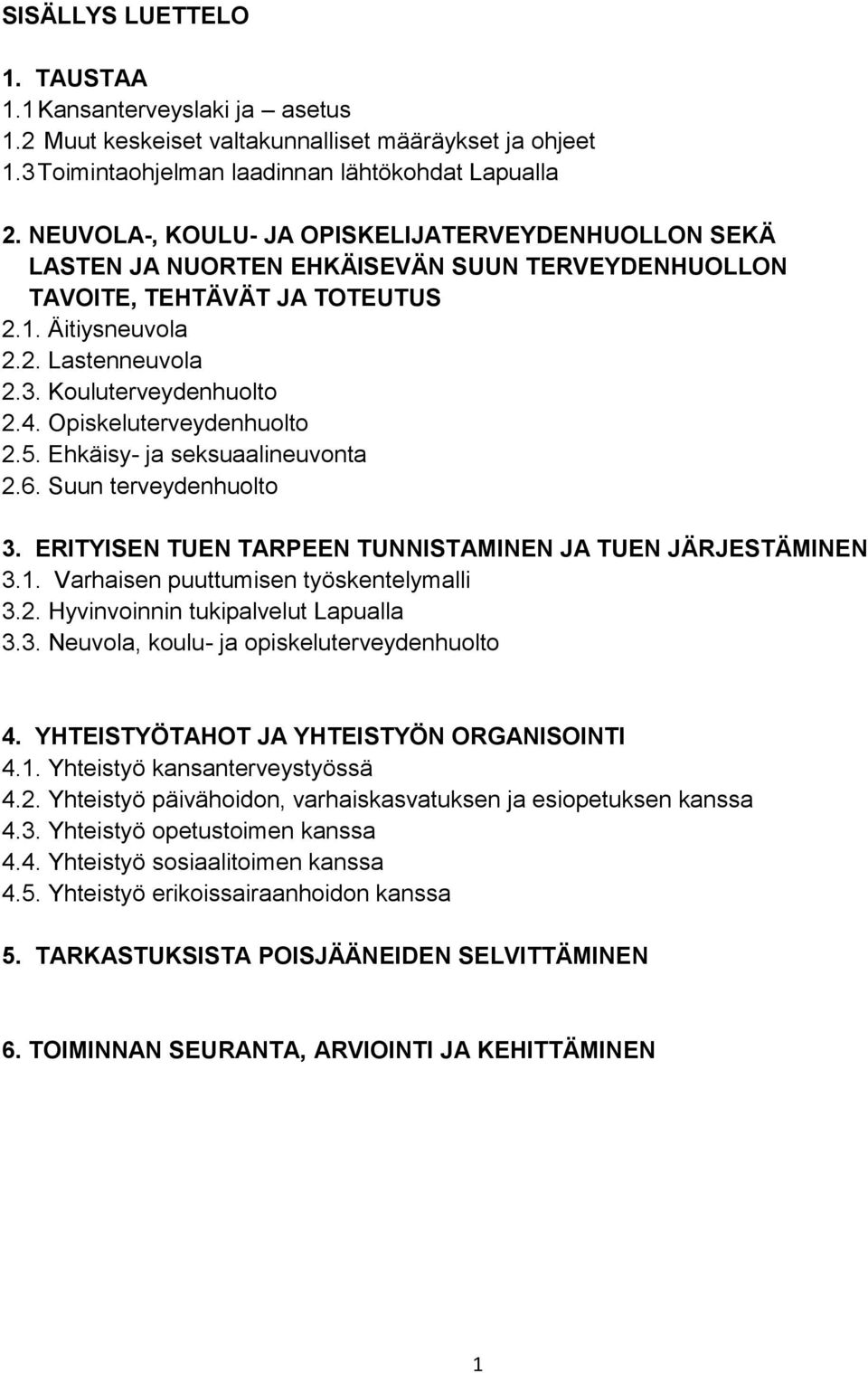 4. Opiskeluterveydenhuolto 2.5. Ehkäisy- ja seksuaalineuvonta 2.6. Suun terveydenhuolto 3. ERITYISEN TUEN TARPEEN TUNNISTAMINEN JA TUEN JÄRJESTÄMINEN 3.1. Varhaisen puuttumisen työskentelymalli 3.2. Hyvinvoinnin tukipalvelut Lapualla 3.