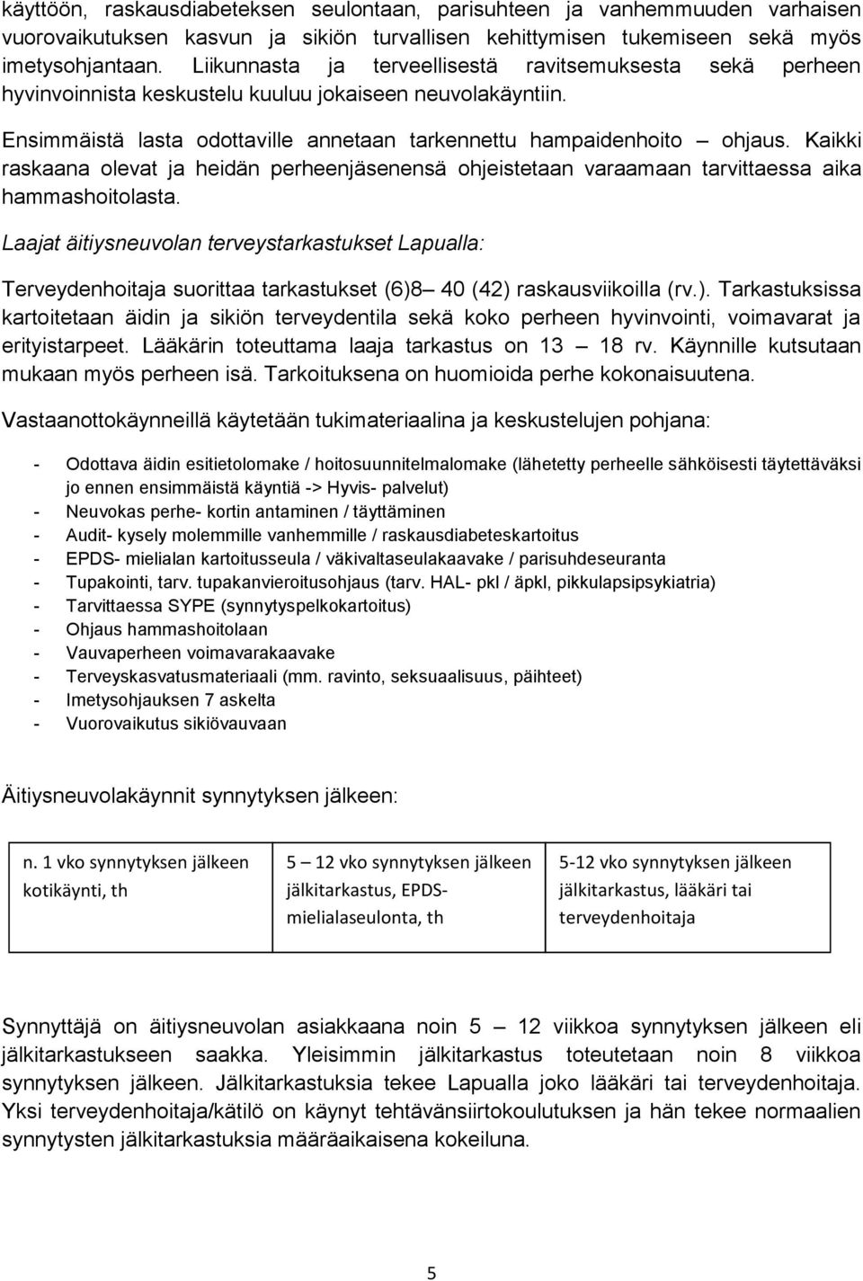 Kaikki raskaana olevat ja heidän perheenjäsenensä ohjeistetaan varaamaan tarvittaessa aika hammashoitolasta.