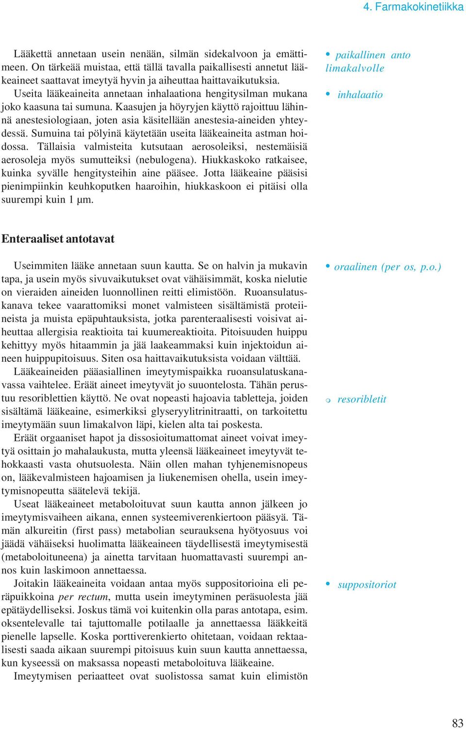 Useita lääkeaineita annetaan inhalaationa hengitysilman mukana joko kaasuna tai sumuna.