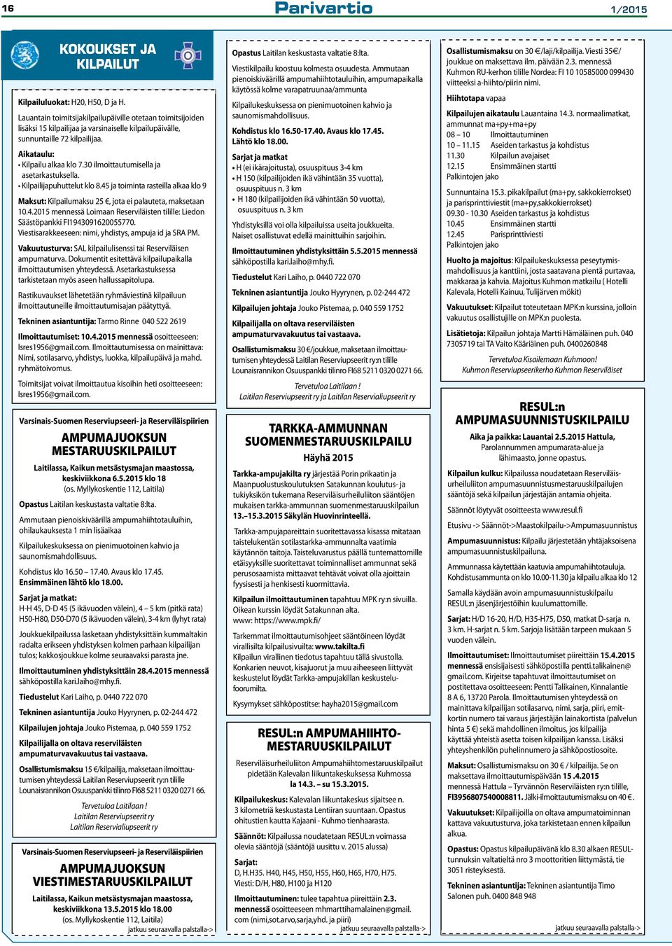 30 ilmoittautumisella ja asetarkastuksella. Kilpailijapuhuttelut klo 8.45 ja toiminta rasteilla alkaa klo 9 Maksut: Kilpailumaksu 25, jota ei palauteta, maksetaan 10.4.2015 mennessä Loimaan Reserviläisten tilille: Liedon Säästöpankki FI1943091620055770.