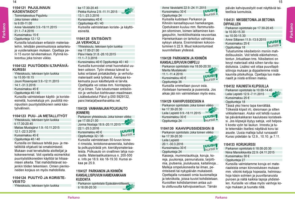 3.2016 Kurssimaksu 45 Oppitunteja 40 / 40 Kurssilla valmistetaan käyttö- ja koristeesineitä, huonekaluja ym. puutöitä monipuolisin puuntyöstökonein sekä käsityövälinein.