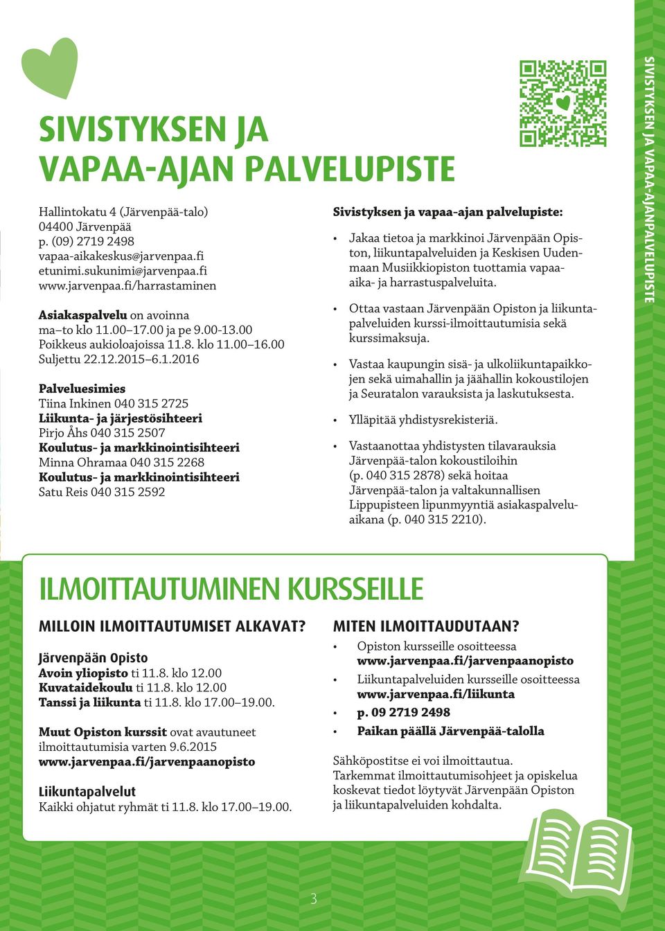 Koulutus- ja markkinointisihteeri Minna Ohramaa 040 315 2268 Koulutus- ja markkinointisihteeri Satu Reis 040 315 2592 Sivistyksen ja vapaa-ajan palvelupiste: Jakaa tietoa ja markkinoi Järvenpään