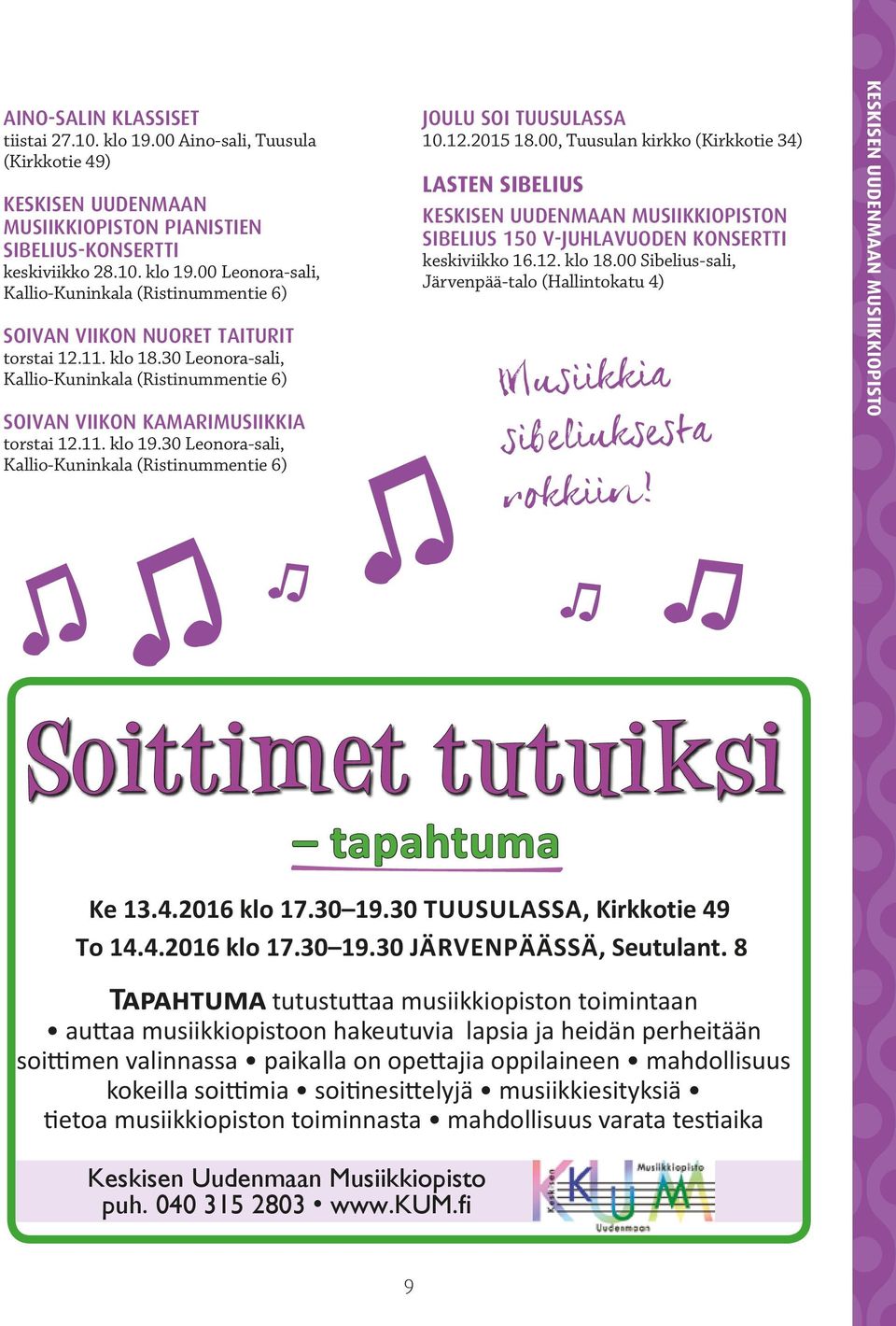 00, Tuusulan kirkko (Kirkkotie 34) LASTEN SIBELIUS KESKISEN UUDENMAAN MUSIIKKIOPISTON SIBELIUS 150 V-JUHLAVUODEN KONSERTTI keskiviikko 16.12. klo 18.