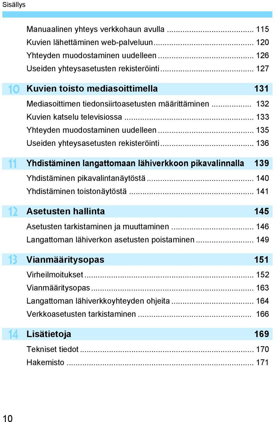 .. 135 Useiden yhteysasetusten rekisteröinti... 136 Yhdistäminen langattomaan lähiverkkoon pikavalinnalla 139 Yhdistäminen pikavalintanäytöstä... 140 Yhdistäminen toistonäytöstä.