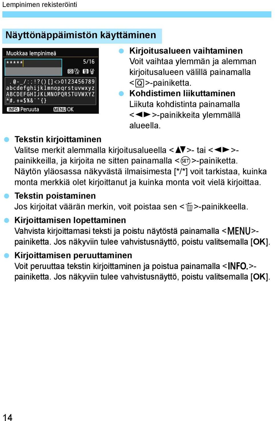 Tekstin kirjoittaminen Valitse merkit alemmalla kirjoitusalueella <V>- tai <U>painikkeilla, ja kirjoita ne sitten painamalla <0>-painiketta.