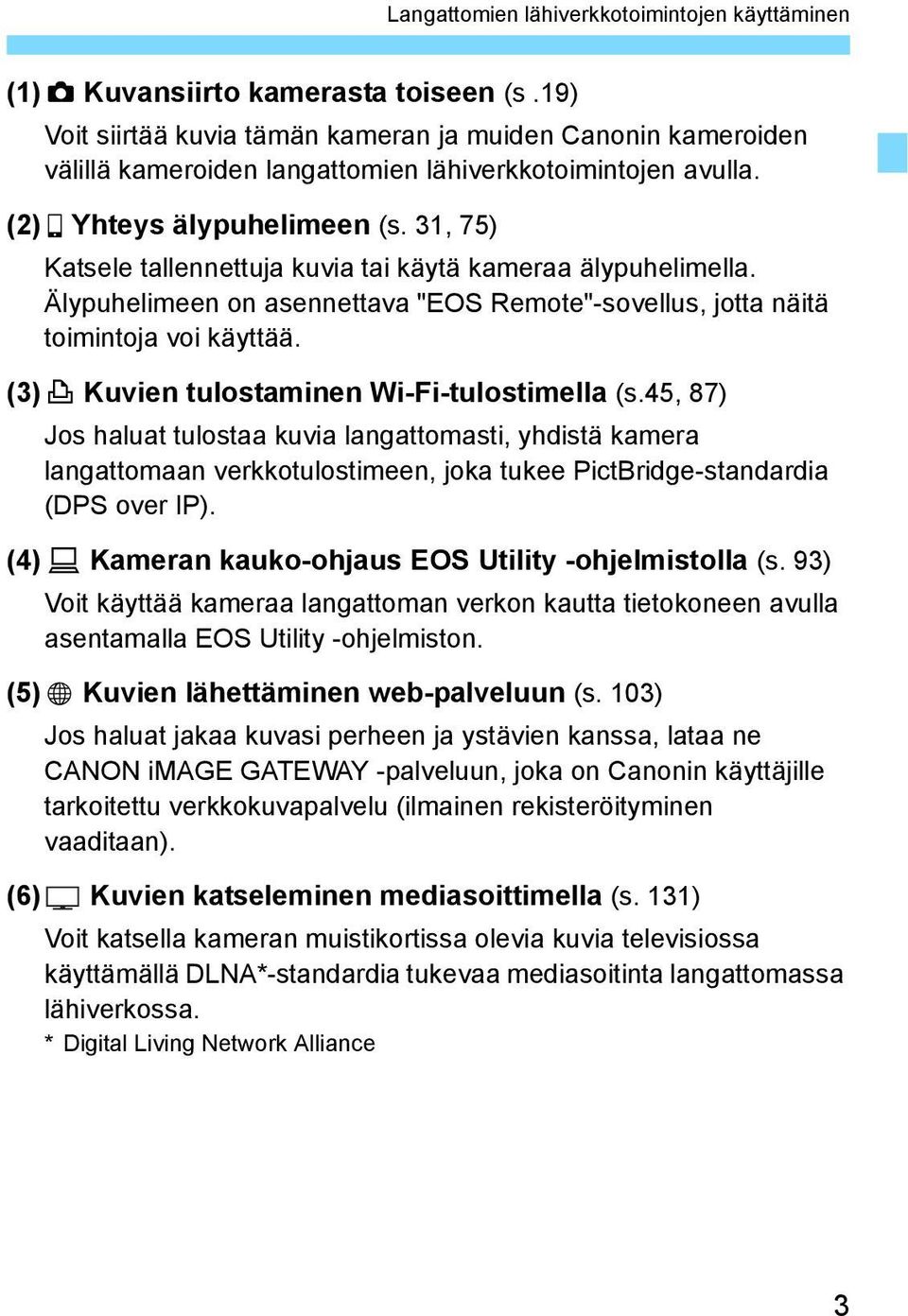 31, 75) Katsele tallennettuja kuvia tai käytä kameraa älypuhelimella. Älypuhelimeen on asennettava "EOS Remote"-sovellus, jotta näitä toimintoja voi käyttää.