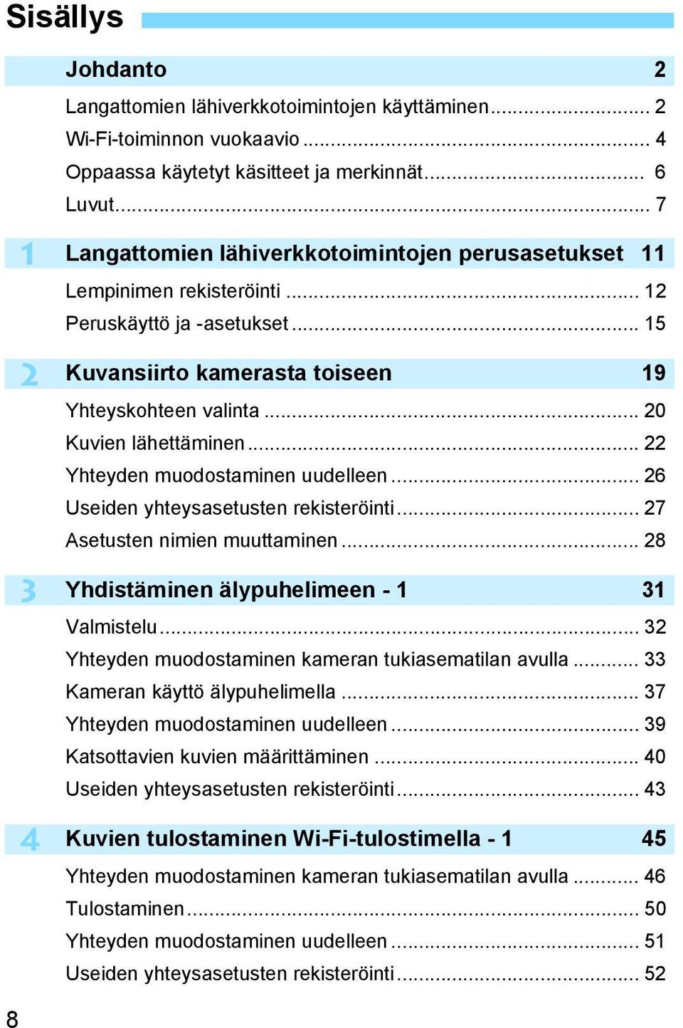 .. 22 Yhteyden muodostaminen uudelleen... 26 Useiden yhteysasetusten rekisteröinti... 27 Asetusten nimien muuttaminen... 28 Yhdistäminen älypuhelimeen - 1 31 Valmistelu.