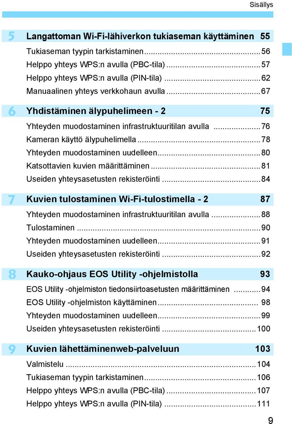 ..78 Yhteyden muodostaminen uudelleen...80 Katsottavien kuvien määrittäminen...81 Useiden yhteysasetusten rekisteröinti.