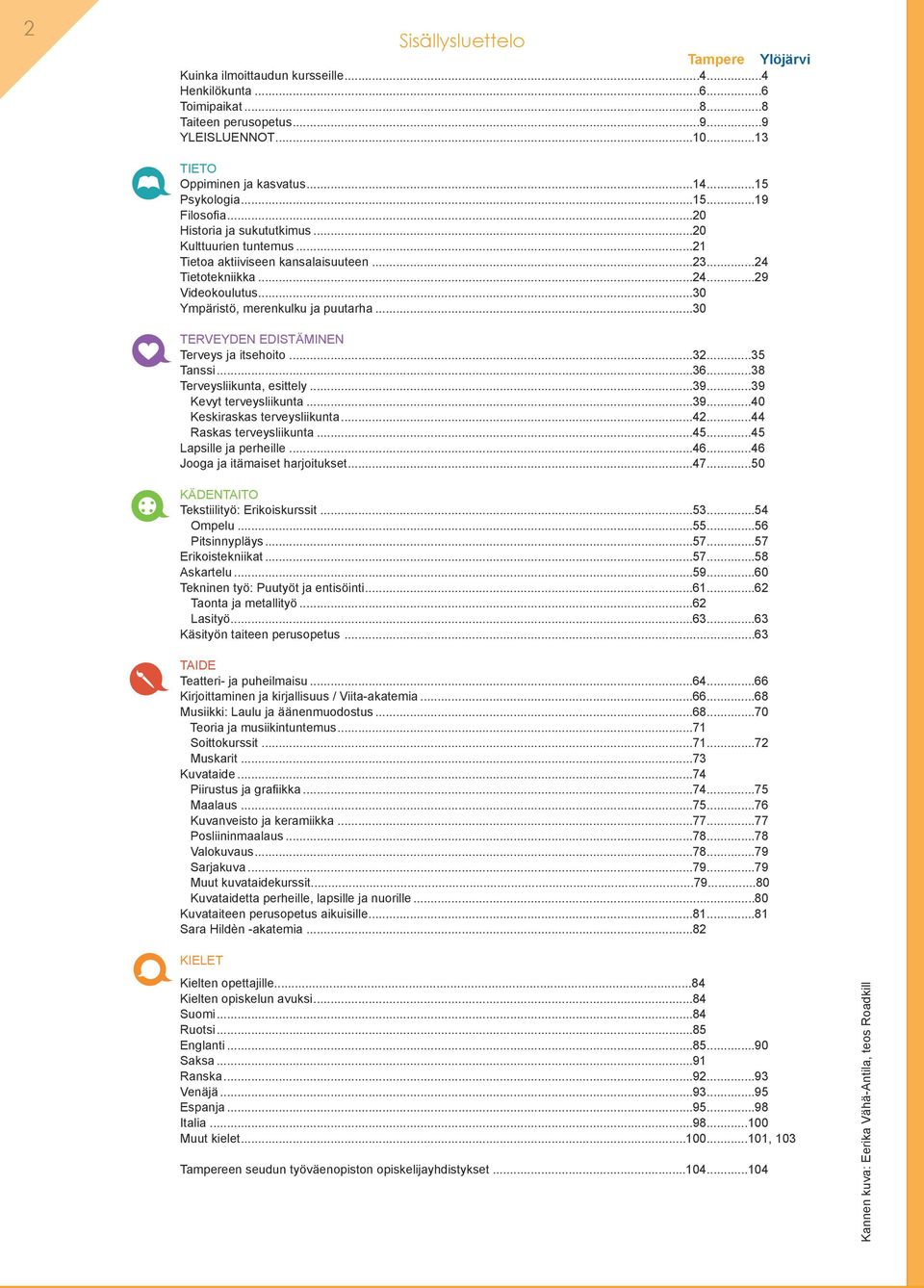 ..30 Ympäristö, merenkulku ja puutarha...30 TERVEYDEN EDISTÄMINEN Terveys ja itsehoito...32...35 Tanssi...36...38 Terveysliikunta, esittely...39...39 Kevyt terveysliikunta...39...40 Keskiraskas terveysliikunta.