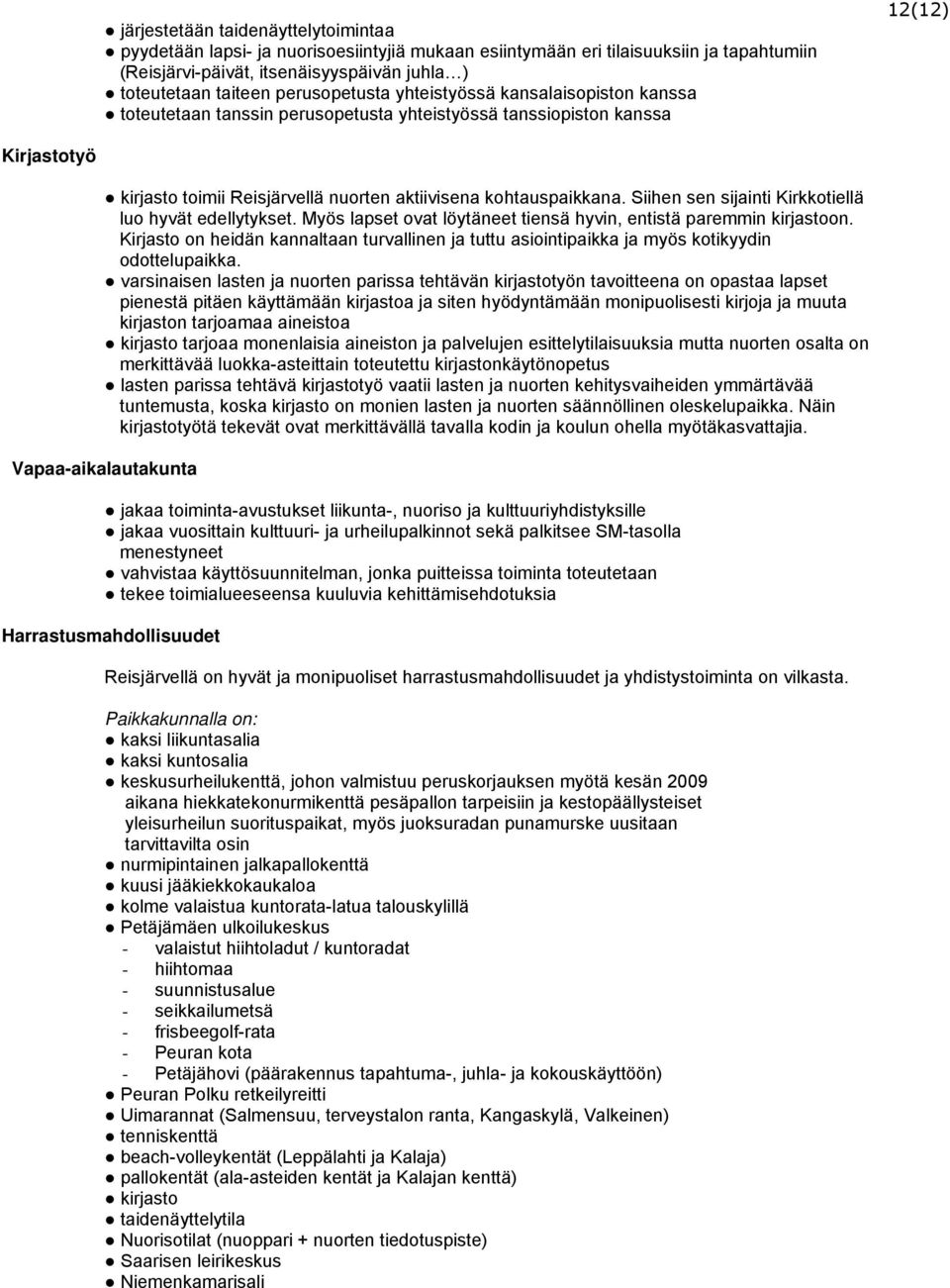 kohtauspaikkana. Siihen sen sijainti Kirkkotiellä luo hyvät edellytykset. Myös lapset ovat löytäneet tiensä hyvin, entistä paremmin kirjastoon.