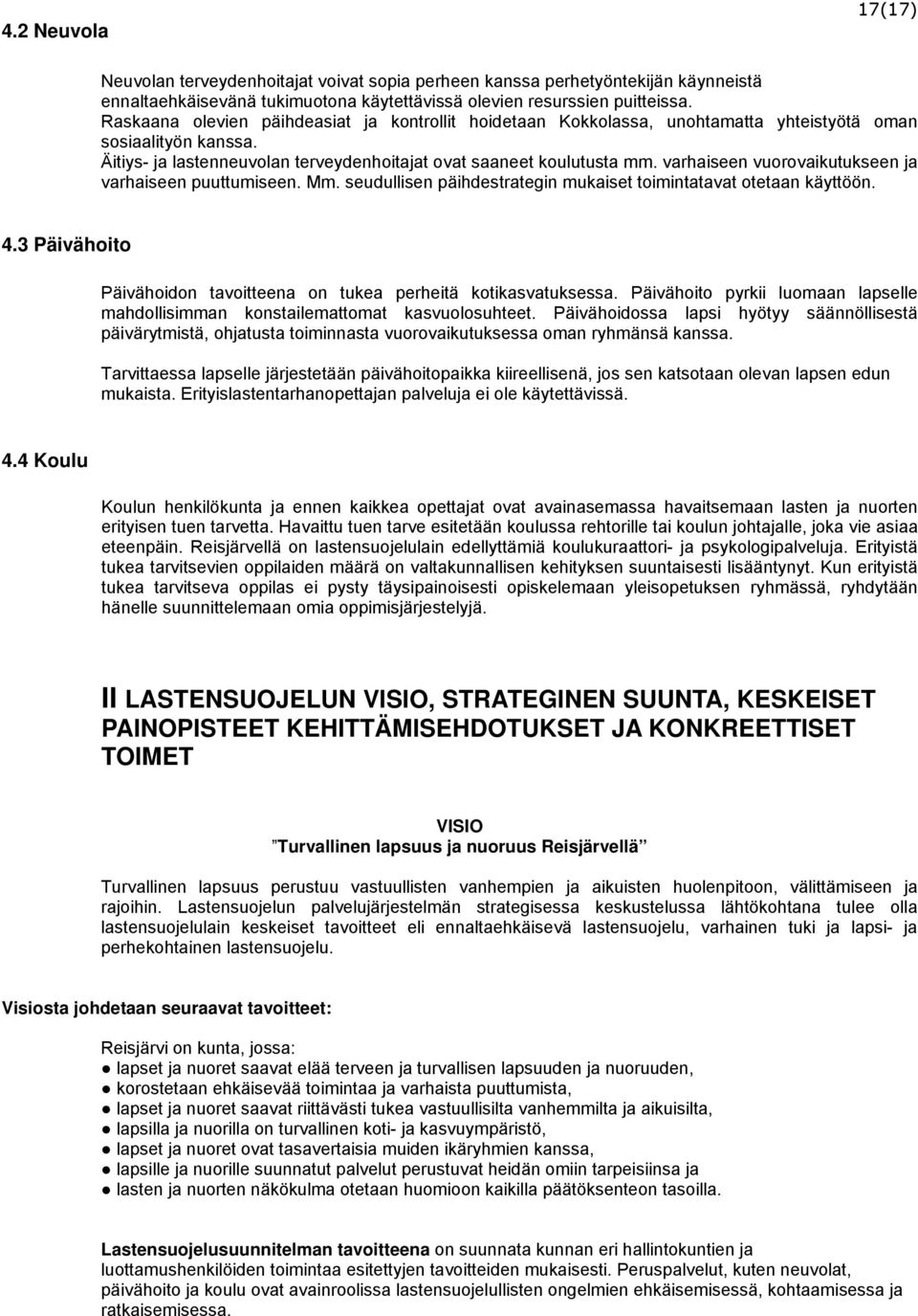 varhaiseen vuorovaikutukseen ja varhaiseen puuttumiseen. Mm. seudullisen päihdestrategin mukaiset toimintatavat otetaan käyttöön. 4.