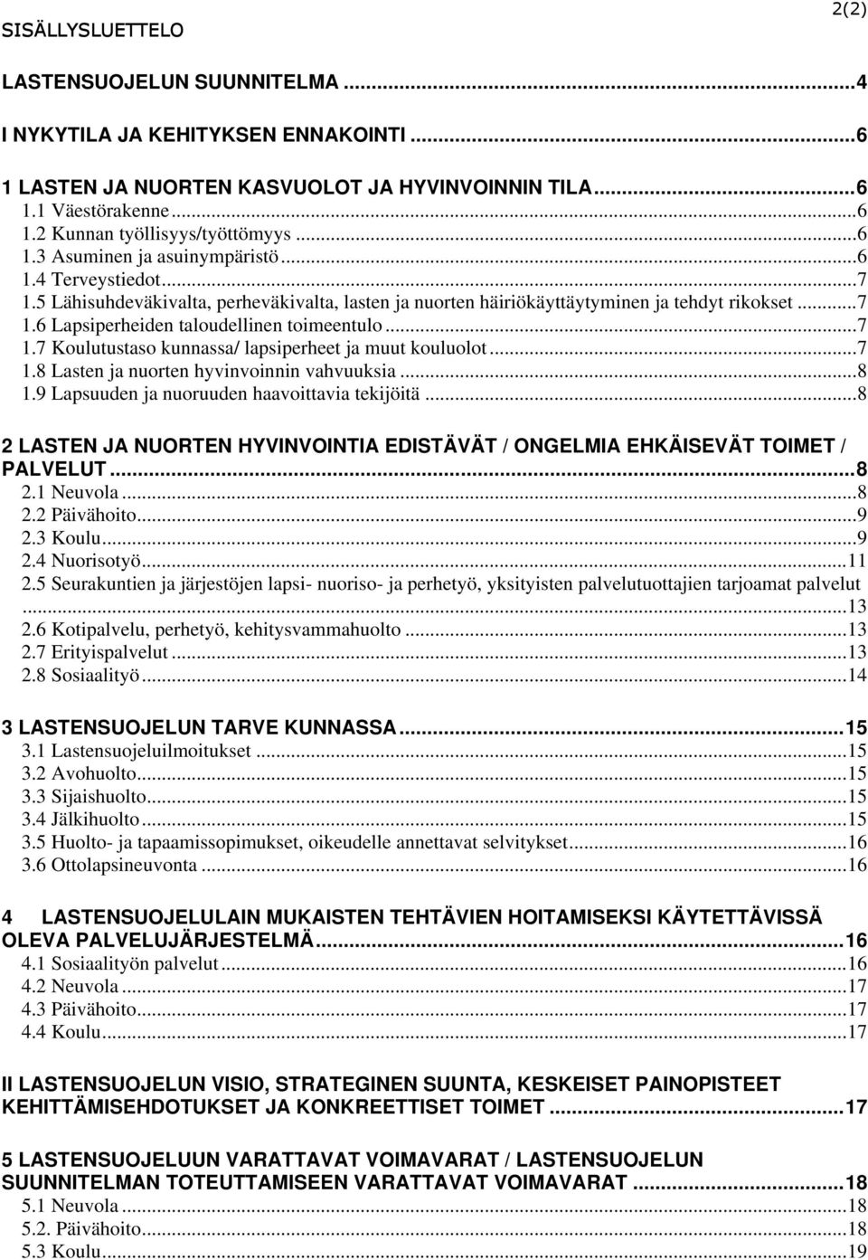 .. 7 1.7 Koulutustaso kunnassa/ lapsiperheet ja muut kouluolot... 7 1.8 Lasten ja nuorten hyvinvoinnin vahvuuksia... 8 1.9 Lapsuuden ja nuoruuden haavoittavia tekijöitä.