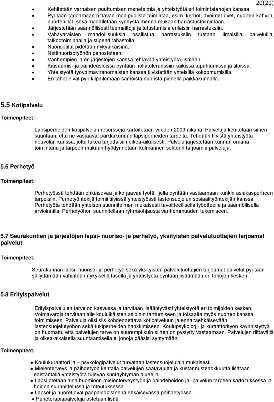 Vähävaraisten mahdollisuuksia osallistua harrastuksiin tuetaan ilmaisilla palveluilla, talkootoiminnalla ja stipendirahastolla. Nuorisotilat pidetään nykyaikaisina. Nettinuorisotyöhön panostetaan.