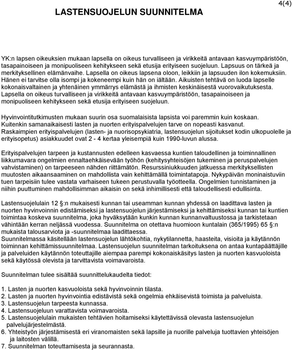 Hänen ei tarvitse olla isompi ja kokeneempi kuin hän on iältään. Aikuisten tehtävä on luoda lapselle kokonaisvaltainen ja yhtenäinen ymmärrys elämästä ja ihmisten keskinäisestä vuorovaikutuksesta.