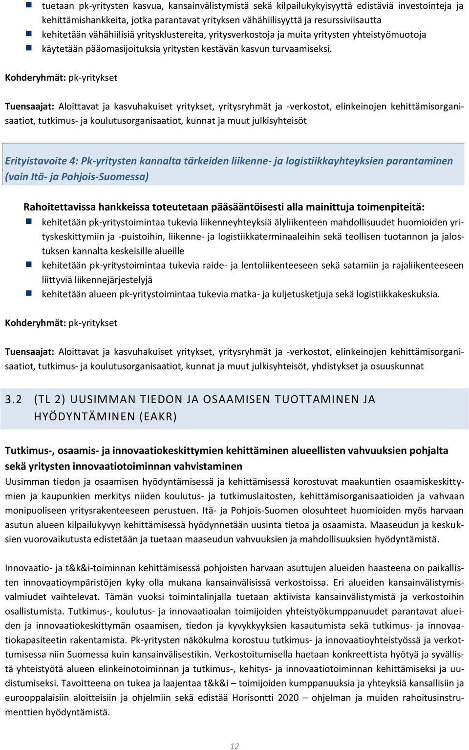 Kohderyhmät: pk-yritykset Tuensaajat: Aloittavat ja kasvuhakuiset yritykset, yritysryhmät ja -verkostot, elinkeinojen kehittämisorganisaatiot, tutkimus- ja koulutusorganisaatiot, kunnat ja muut