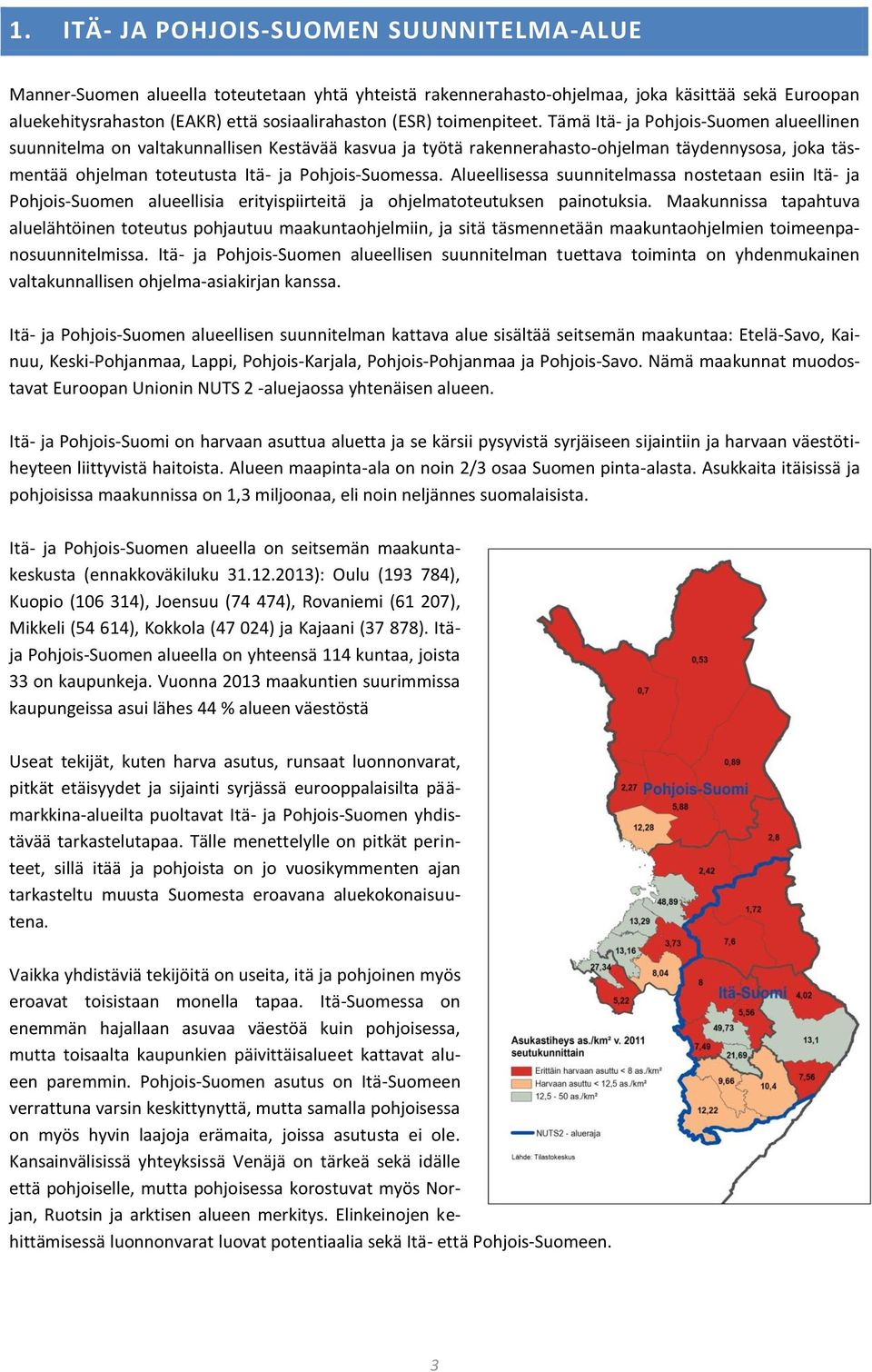 Tämä Itä- ja Pohjois-Suomen alueellinen suunnitelma on valtakunnallisen Kestävää kasvua ja työtä rakennerahasto-ohjelman täydennysosa, joka täsmentää ohjelman toteutusta Itä- ja Pohjois-Suomessa.