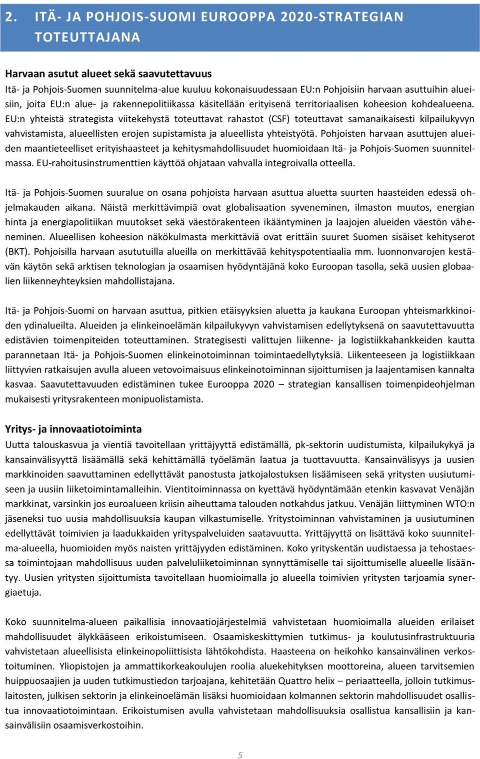 EU:n yhteistä strategista viitekehystä toteuttavat rahastot (CSF) toteuttavat samanaikaisesti kilpailukyvyn vahvistamista, alueellisten erojen supistamista ja alueellista yhteistyötä.