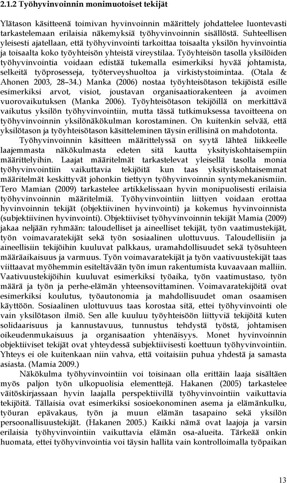 Työyhteisön tasolla yksilöiden työhyvinvointia voidaan edistää tukemalla esimerkiksi hyvää johtamista, selkeitä työprosesseja, työterveyshuoltoa ja virkistystoimintaa. (Otala & Ahonen 2003, 28 34.