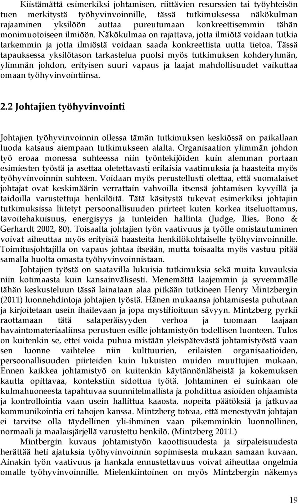 Tässä tapauksessa yksilötason tarkastelua puolsi myös tutkimuksen kohderyhmän, ylimmän johdon, erityisen suuri vapaus ja laajat mahdollisuudet vaikuttaa omaan työhyvinvointiinsa. 2.