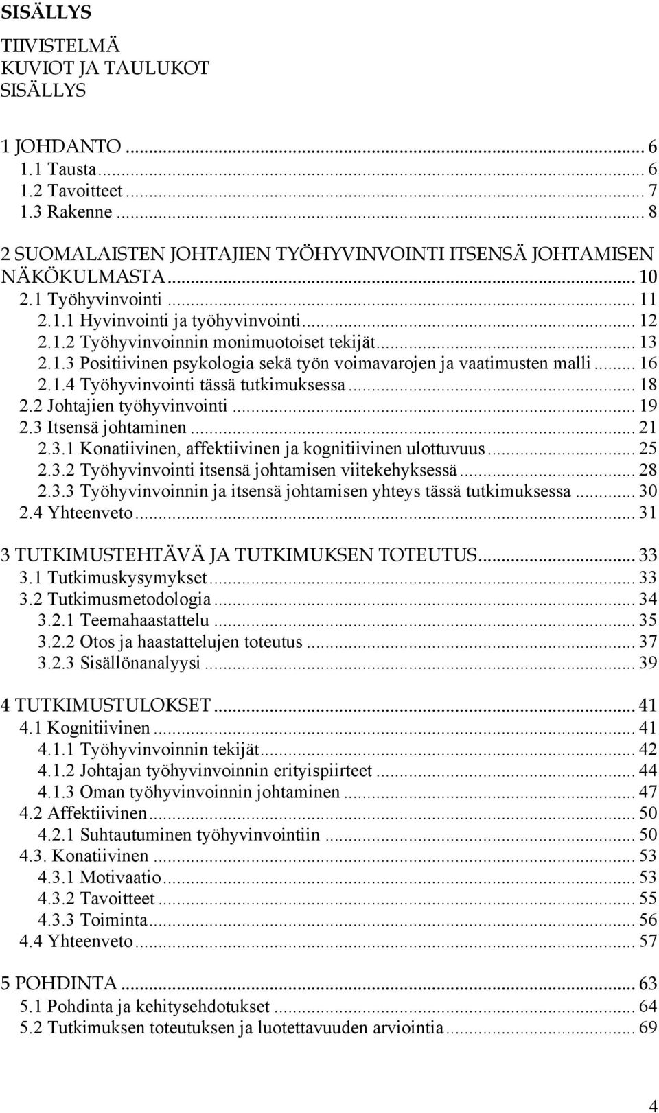 .. 18 2.2 Johtajien työhyvinvointi... 19 2.3 Itsensä johtaminen... 21 2.3.1 Konatiivinen, affektiivinen ja kognitiivinen ulottuvuus... 25 2.3.2 Työhyvinvointi itsensä johtamisen viitekehyksessä... 28 2.