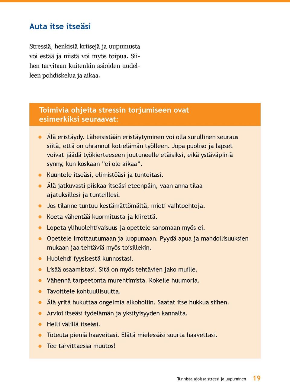 Jopa puoliso ja lapset voivat jäädä työkierteeseen joutuneelle etäisiksi, eikä ystäväpiiriä synny, kun koskaan ei ole aikaa. Kuuntele itseäsi, elimistöäsi ja tunteitasi.