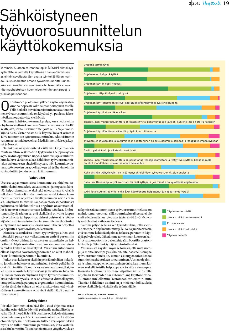 Sen avulla työntekijöillä on mahdollisuus osallistua omaan työvuorosuunnitteluunsa joko esittämällä työvuorotoiveita tai tekemällä suunnitelmaehdotuksen huomioiden toiminnan tarpeet ja yksikön