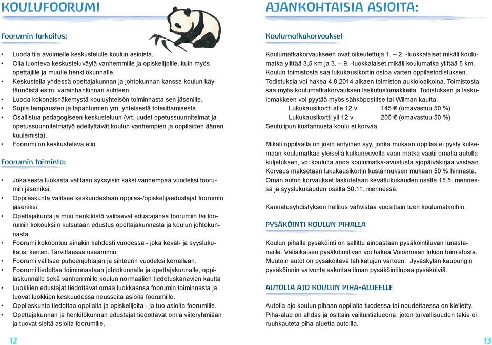 varainhankinnan suhteen. Luoda kokonaisnäkemystä kouluyhteisön toiminnasta sen jäsenille. Sopia tempausten ja tapahtumien ym. yhteisestä toteuttamisesta. Osallistua pedagogiseen keskusteluun (vrt.