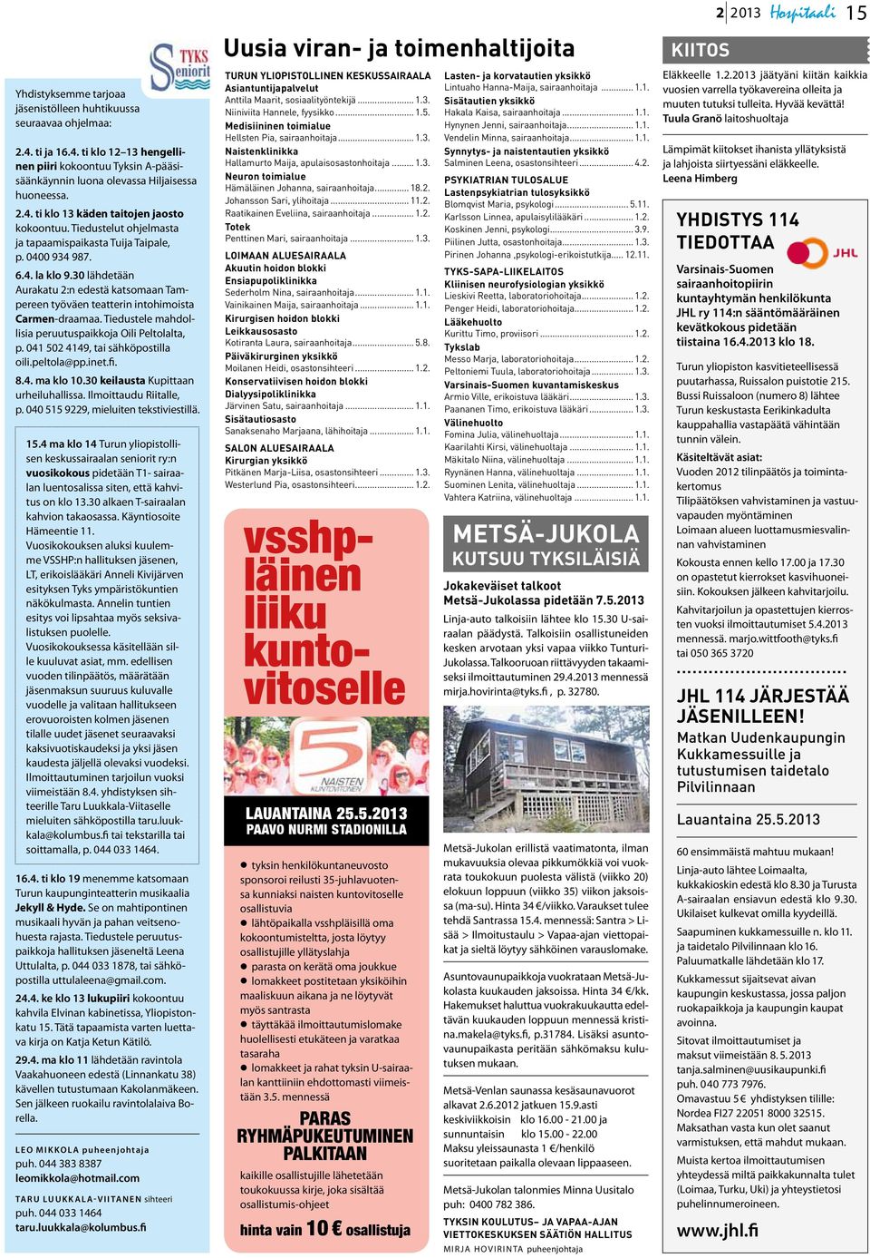 Tiedustele mahdollisia peruutuspaikkoja Oili Peltolalta, p. 041 502 4149, tai sähköpostilla oili.peltola@pp.inet.fi. 8.4. ma klo 10.30 keilausta Kupittaan urheiluhallissa. Ilmoittaudu Riitalle, p.