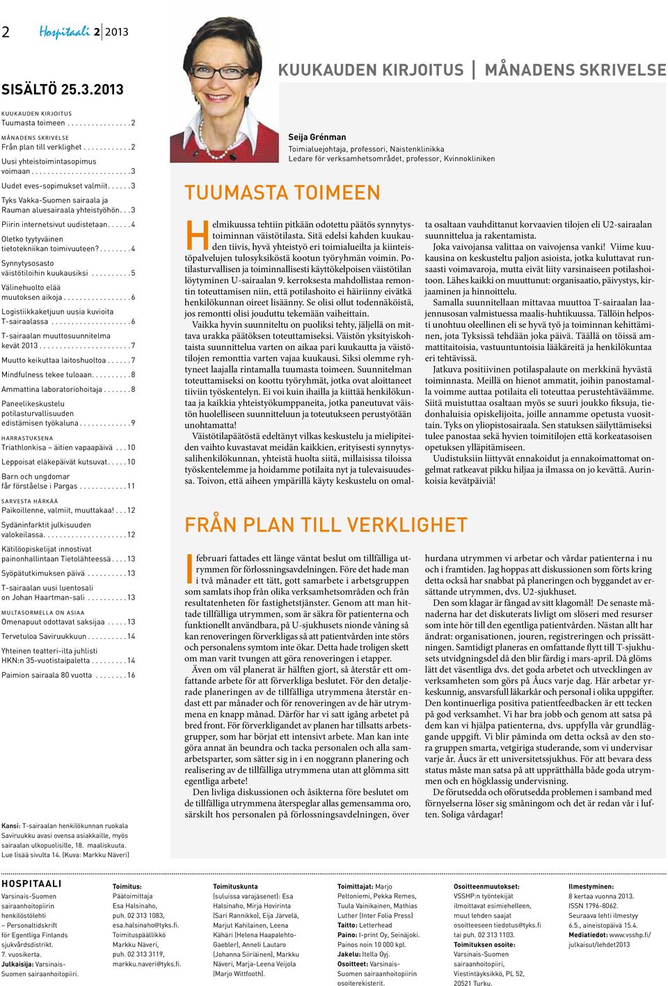 ...4 Synnytysosasto väistötiloihin kuukausiksi...5 Välinehuolto elää muutoksen aikoja...6 Logistiikkaketjuun uusia kuvioita T-sairaalassa...6 T-sairaalan muuttosuunnitelma kevät 2013.