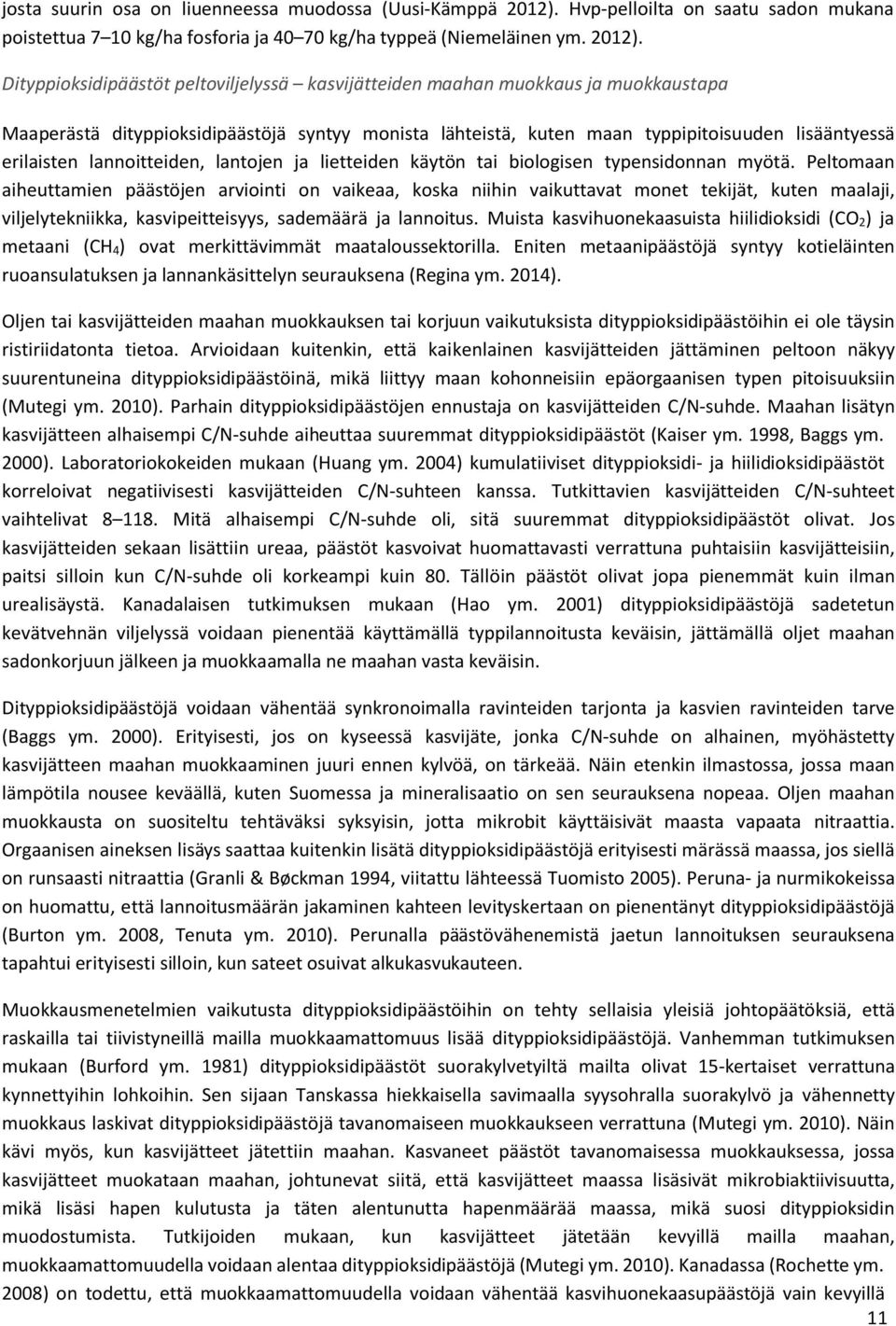 Dityppioksidipäästöt peltoviljelyssä kasvijätteiden maahan muokkaus ja muokkaustapa Maaperästä dityppioksidipäästöjä syntyy monista lähteistä, kuten maan typpipitoisuuden lisääntyessä erilaisten