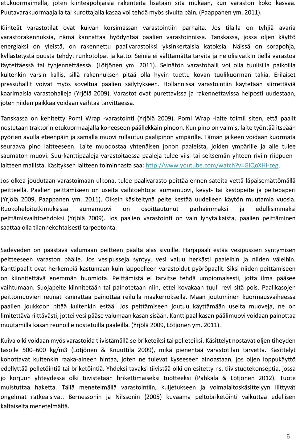 Tanskassa, jossa oljen käyttö energiaksi on yleistä, on rakennettu paalivarastoiksi yksinkertaisia katoksia. Näissä on sorapohja, kyllästetystä puusta tehdyt runkotolpat ja katto.